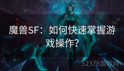 魔兽SF：如何快速掌握游戏操作？