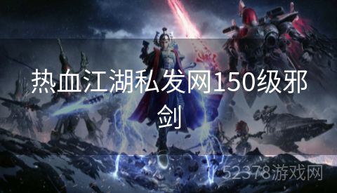 热血江湖私发网150级邪剑