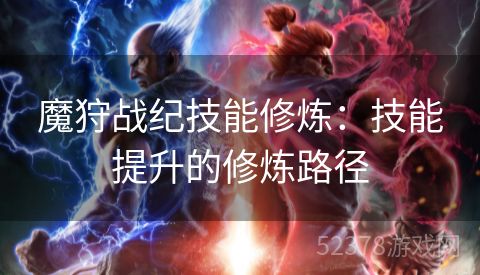 魔狩战纪技能修炼：技能提升的修炼路径