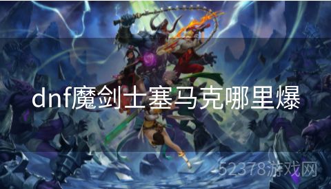 dnf魔剑士塞马克哪里爆