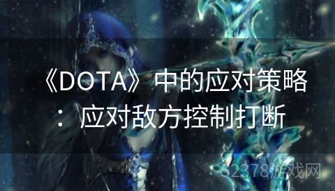  《DOTA》中的应对策略：应对敌方控制打断