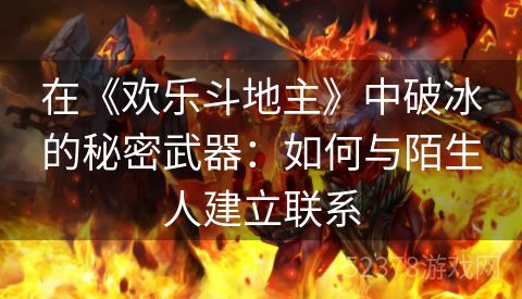 在《欢乐斗地主》中破冰的秘密武器：如何与陌生人建立联系