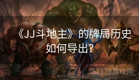 《JJ斗地主》的牌局历史如何导出？