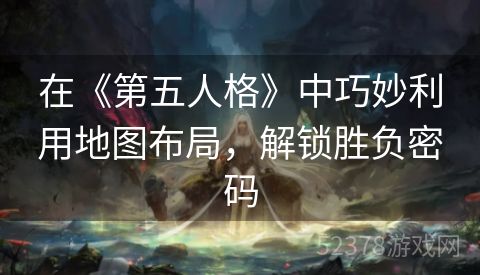 在《第五人格》中巧妙利用地图布局，解锁胜负密码