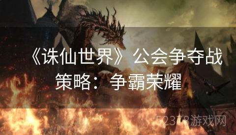 《诛仙世界》公会争夺战策略：争霸荣耀