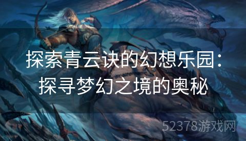 探索青云诀的幻想乐园：探寻梦幻之境的奥秘