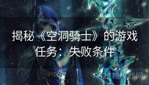 揭秘《空洞骑士》的游戏任务：失败条件