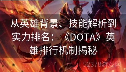 从英雄背景、技能解析到实力排名：《DOTA》英雄排行机制揭秘