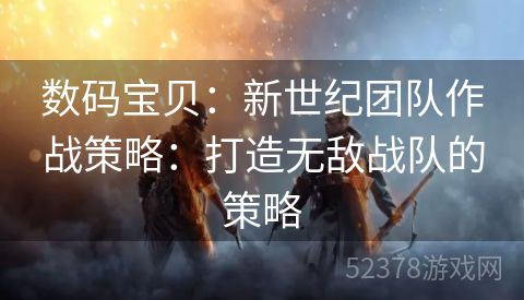 数码宝贝：新世纪团队作战策略：打造无敌战队的策略