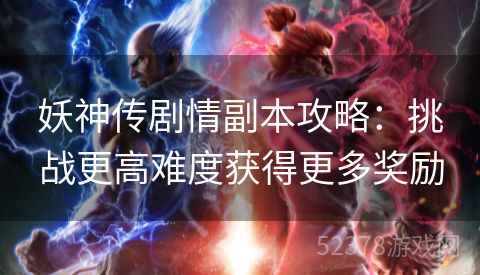 妖神传剧情副本攻略：挑战更高难度获得更多奖励