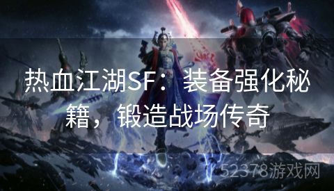 热血江湖SF：装备强化秘籍，锻造战场传奇