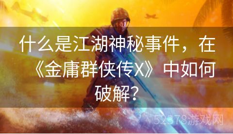 什么是江湖神秘事件，在《金庸群侠传X》中如何破解？