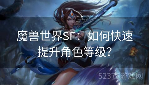 魔兽世界SF：如何快速提升角色等级？