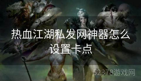 热血江湖私发网神器怎么设置卡点