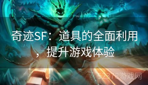 奇迹SF：道具的全面利用，提升游戏体验