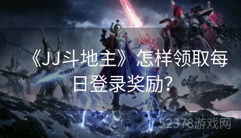 《JJ斗地主》怎样领取每日登录奖励？