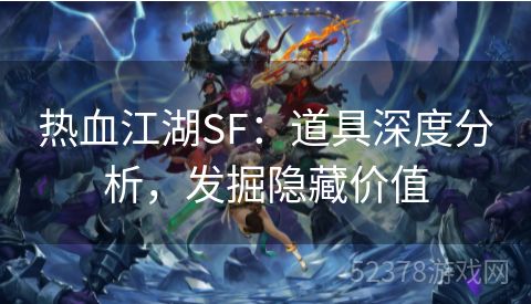 热血江湖SF：道具深度分析，发掘隐藏价值