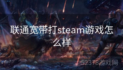 联通宽带打steam游戏怎么样