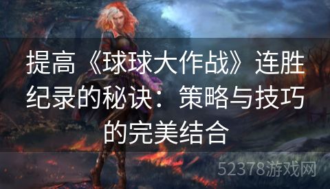 提高《球球大作战》连胜纪录的秘诀：策略与技巧的完美结合