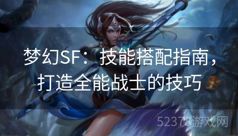 梦幻SF：技能搭配指南，打造全能战士的技巧