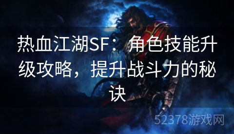 热血江湖SF：角色技能升级攻略，提升战斗力的秘诀