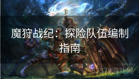 魔狩战纪：探险队伍编制指南