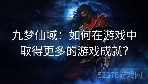 九梦仙域：如何在游戏中取得更多的游戏成就？