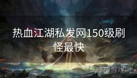 热血江湖私发网150级刷怪最快