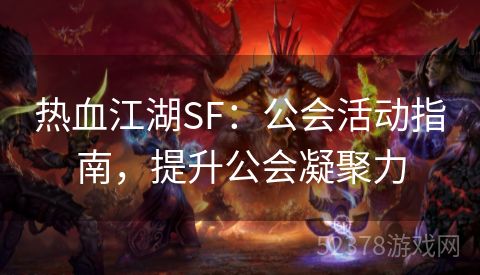 热血江湖SF：公会活动指南，提升公会凝聚力