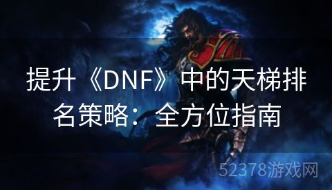 提升《DNF》中的天梯排名策略：全方位指南