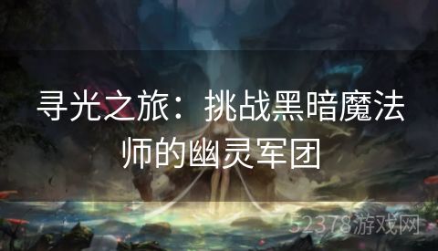 寻光之旅：挑战黑暗魔法师的幽灵军团