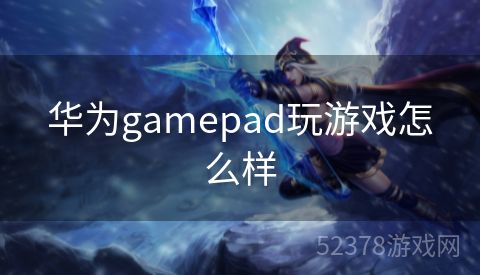 华为gamepad玩游戏怎么样