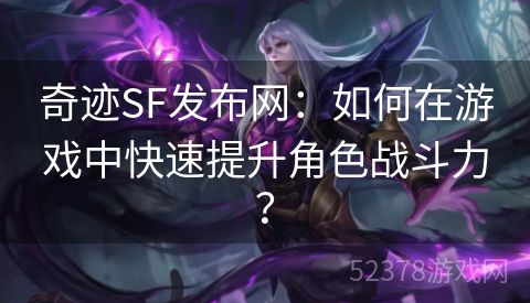 奇迹SF发布网：如何在游戏中快速提升角色战斗力？