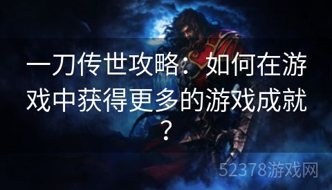 一刀传世攻略：如何在游戏中获得更多的游戏成就？