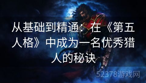 从基础到精通：在《第五人格》中成为一名优秀猎人的秘诀