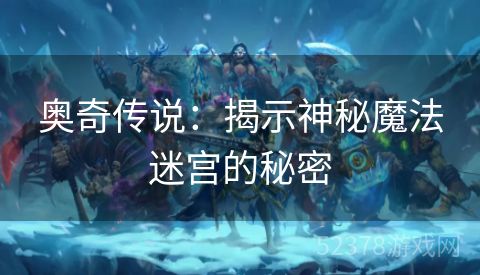 奥奇传说：揭示神秘魔法迷宫的秘密