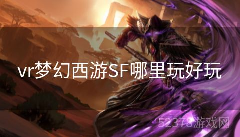 vr梦幻西游SF哪里玩好玩