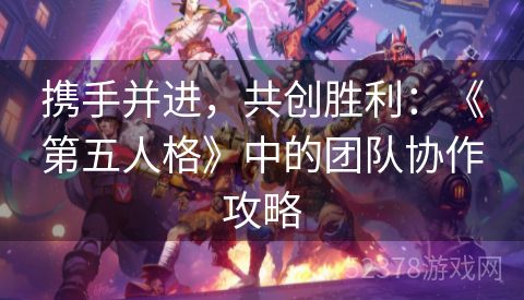 携手并进，共创胜利：《第五人格》中的团队协作攻略