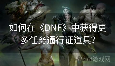 如何在《DNF》中获得更多任务通行证道具？