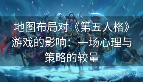 地图布局对《第五人格》游戏的影响：一场心理与策略的较量