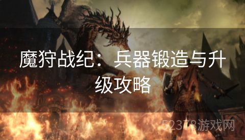 魔狩战纪：兵器锻造与升级攻略