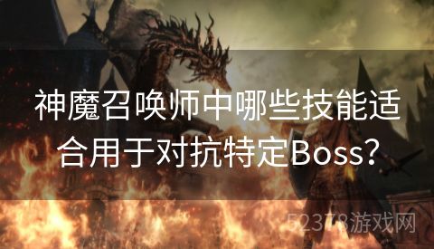 神魔召唤师中哪些技能适合用于对抗特定Boss？