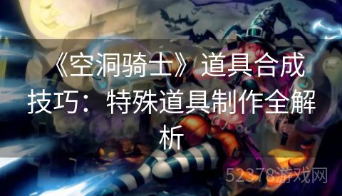  《空洞骑士》道具合成技巧：特殊道具制作全解析