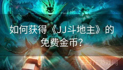 如何获得《JJ斗地主》的免费金币？