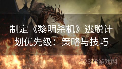 制定《黎明杀机》逃脱计划优先级：策略与技巧