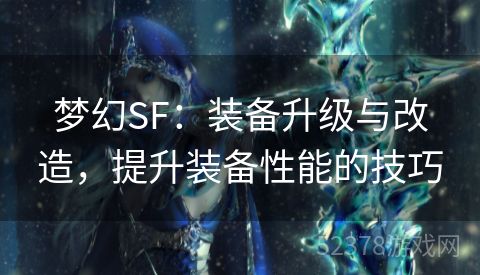 梦幻SF：装备升级与改造，提升装备性能的技巧