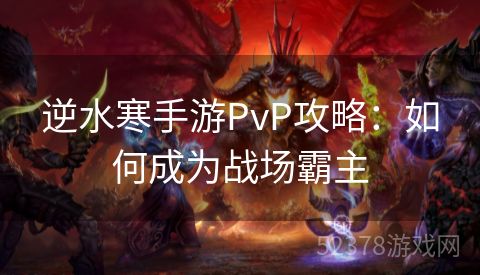 逆水寒手游PvP攻略：如何成为战场霸主